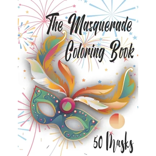 The Masquerade Coloring Book - 50 Masks: For Mardi Gras, Venice Carnival, Purim And More. Color Them And Have Fun