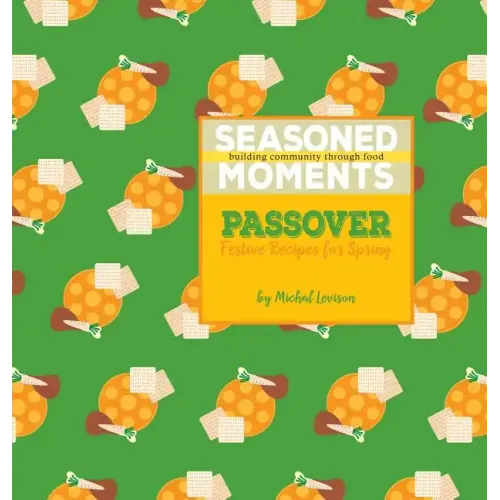 Seasoned Moments: Passover: Festive Recipes for Spring