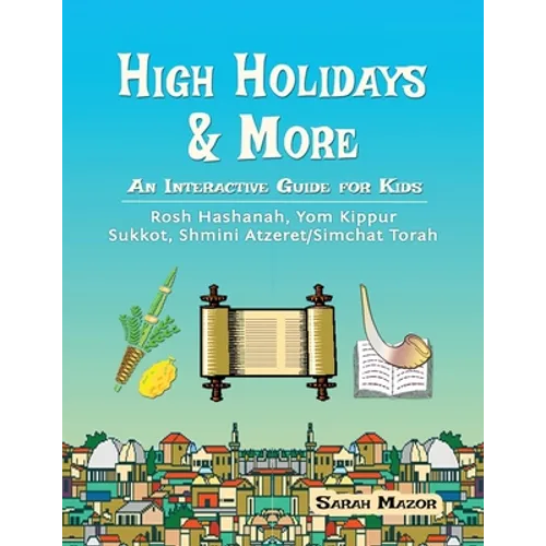 High Holidays & More: An Interactive Guide for Kids: Rosh Hashanah, Yom Kippur, Sukkot, Shmini Atzeret/Simchat Torah
