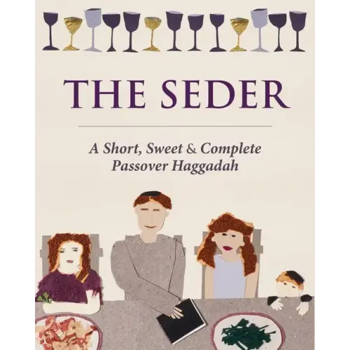 The Seder: A Short, Sweet and Complete Passover Haggadah