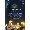 A Tapestry of Hanukkah Traditions: Journey Through History, Celebration, and Family Stories