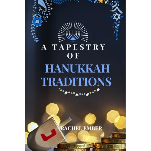 A Tapestry of Hanukkah Traditions: Journey Through History, Celebration, and Family Stories
